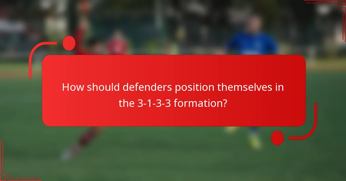 How should defenders position themselves in the 3-1-3-3 formation?