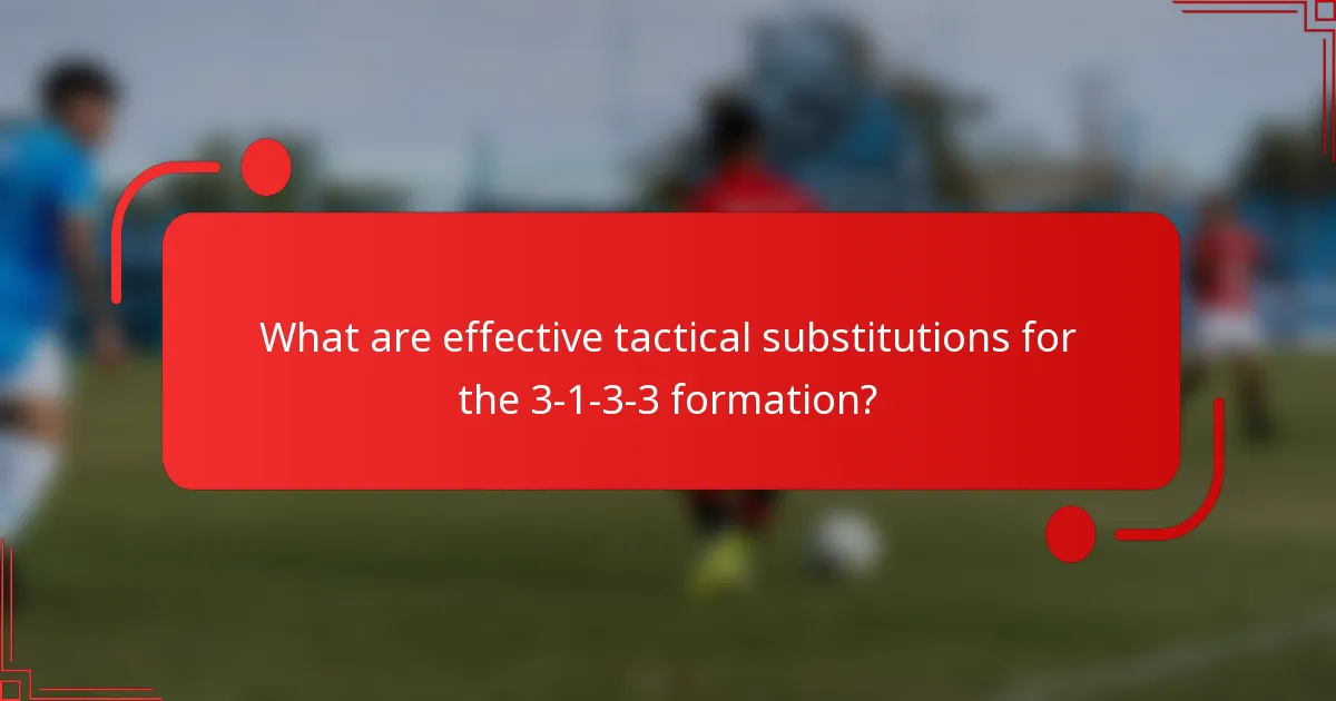What are effective tactical substitutions for the 3-1-3-3 formation?